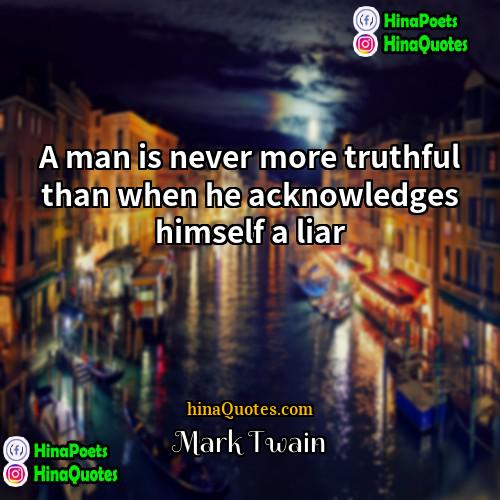 Mark Twain Quotes | A man is never more truthful than